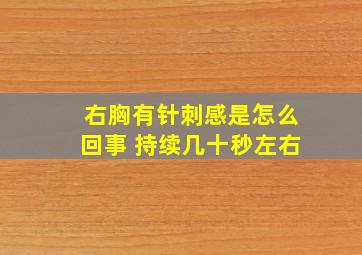 右胸有针刺感是怎么回事 持续几十秒左右